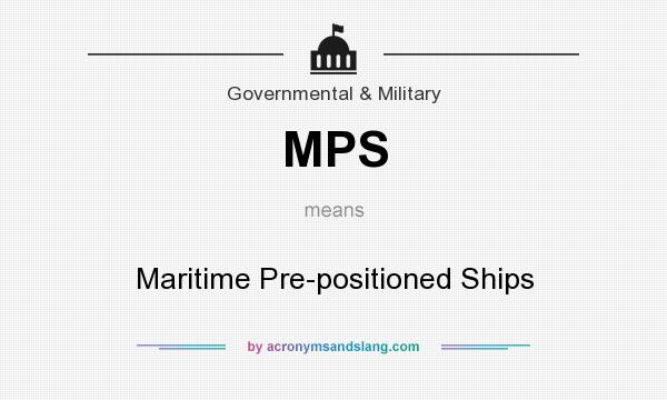 What does MPS mean? It stands for Maritime Pre-positioned Ships