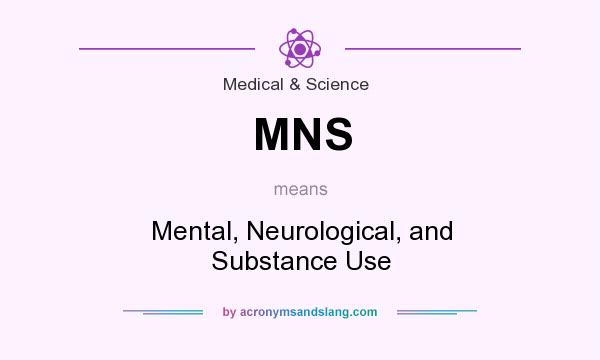 What does MNS mean? It stands for Mental, Neurological, and Substance Use
