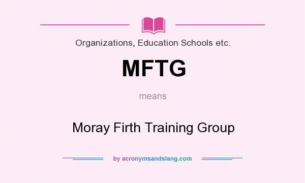 What does MFTG mean? It stands for Moray Firth Training Group