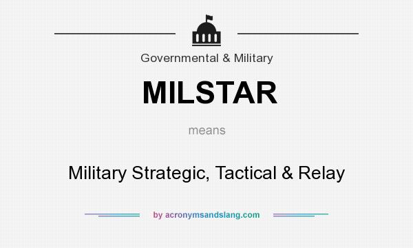 What does MILSTAR mean? It stands for Military Strategic, Tactical & Relay