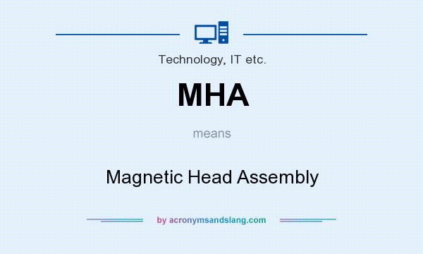 What does MHA mean? It stands for Magnetic Head Assembly