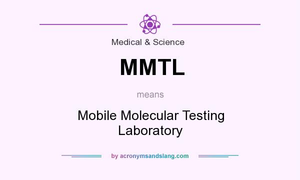 What does MMTL mean? It stands for Mobile Molecular Testing Laboratory