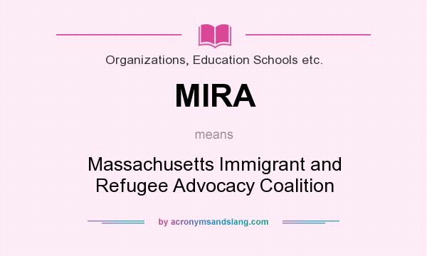 What does MIRA mean? It stands for Massachusetts Immigrant and Refugee Advocacy Coalition