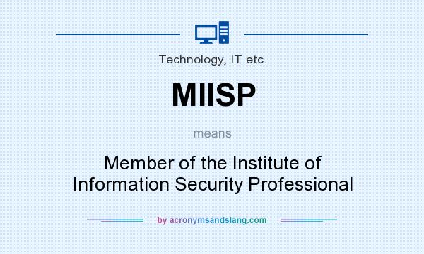 What does MIISP mean? It stands for Member of the Institute of Information Security Professional