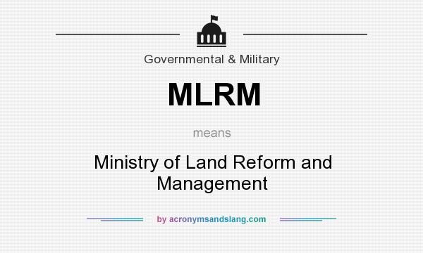 What does MLRM mean? It stands for Ministry of Land Reform and Management