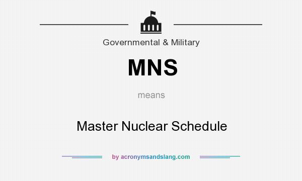 What does MNS mean? It stands for Master Nuclear Schedule