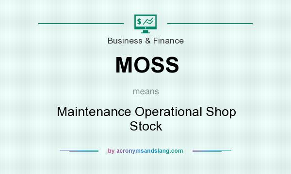 What does MOSS mean? It stands for Maintenance Operational Shop Stock