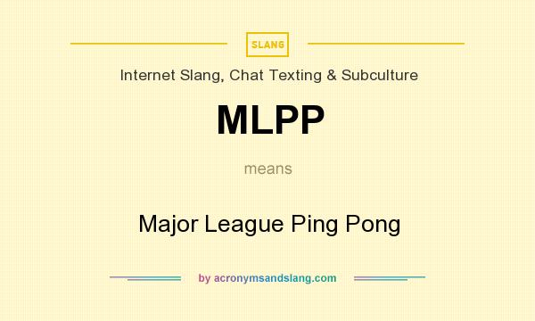 What does MLPP mean? It stands for Major League Ping Pong