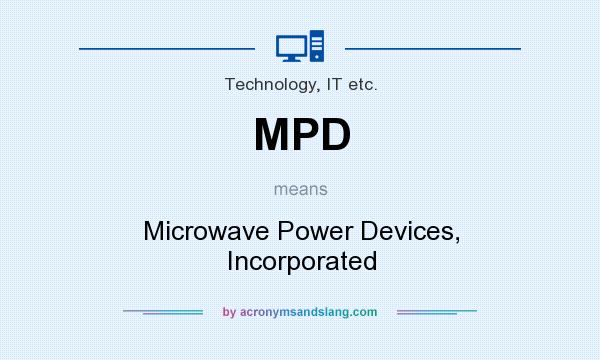 What does MPD mean? It stands for Microwave Power Devices, Incorporated