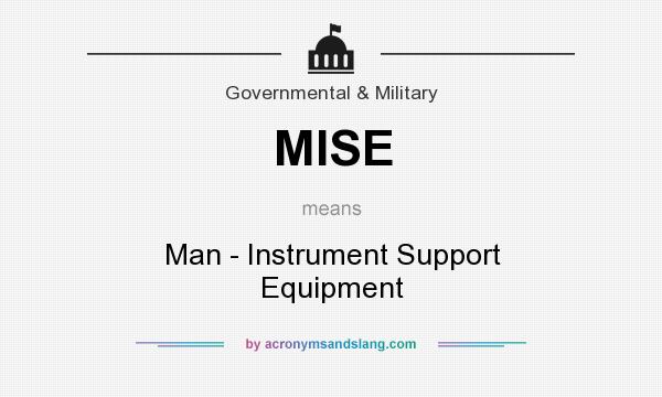 What does MISE mean? It stands for Man - Instrument Support Equipment