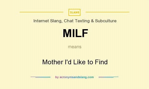 What does MILF mean? It stands for Mother I`d Like to Find