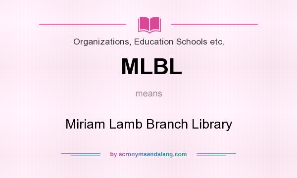 What does MLBL mean? It stands for Miriam Lamb Branch Library