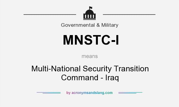 What does MNSTC-I mean? It stands for Multi-National Security Transition Command - Iraq
