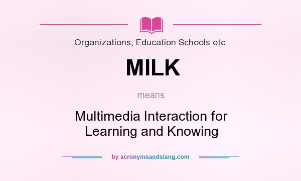 What does MILK mean? It stands for Multimedia Interaction for Learning and Knowing