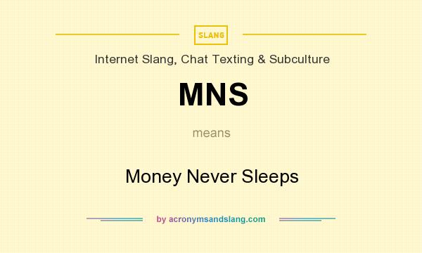 What does MNS mean? It stands for Money Never Sleeps
