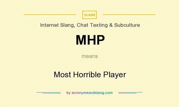 What does MHP mean? It stands for Most Horrible Player