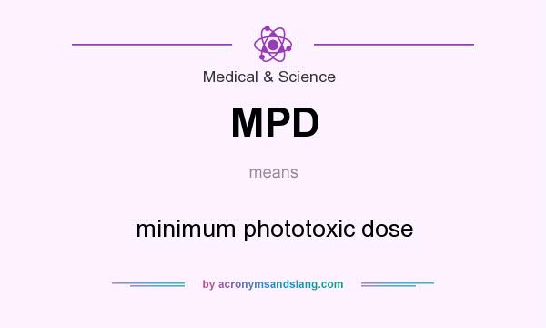 What does MPD mean? It stands for minimum phototoxic dose