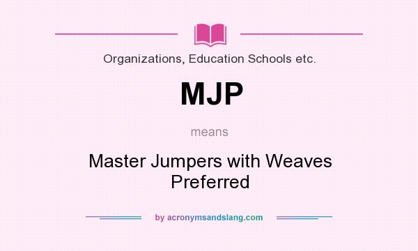 What does MJP mean? It stands for Master Jumpers with Weaves Preferred