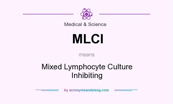 What does MLCI mean? It stands for Mixed Lymphocyte Culture Inhibiting