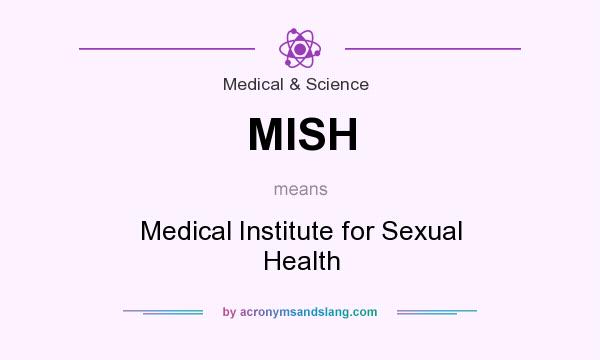 What does MISH mean? It stands for Medical Institute for Sexual Health