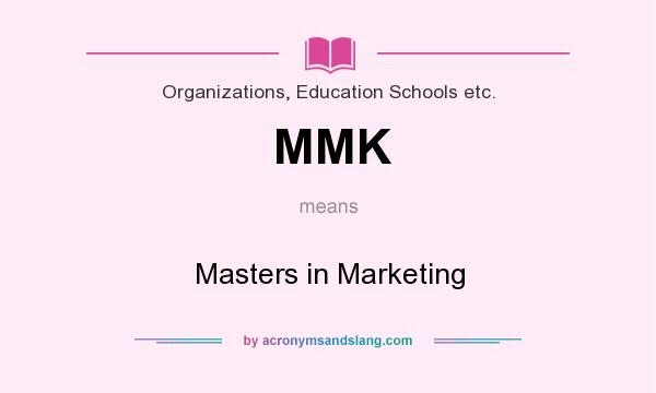 What does MMK mean? It stands for Masters in Marketing