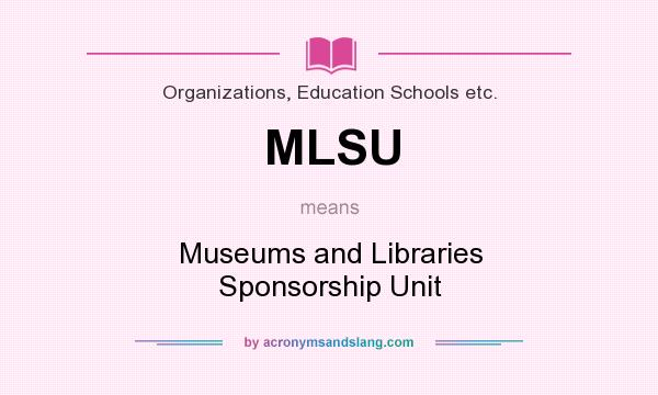 What does MLSU mean? It stands for Museums and Libraries Sponsorship Unit