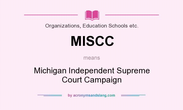 What does MISCC mean? It stands for Michigan Independent Supreme Court Campaign