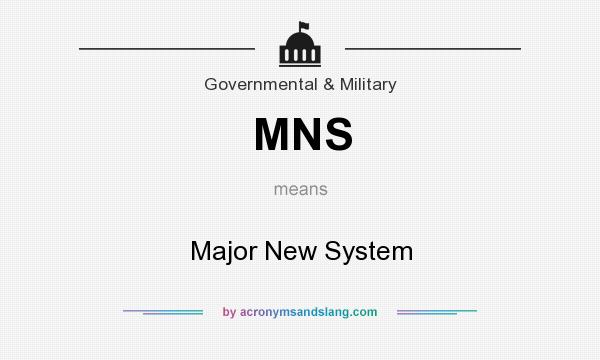 What does MNS mean? It stands for Major New System