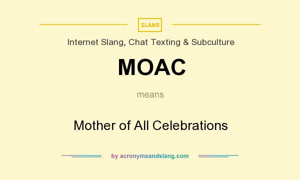 What does MOAC mean? It stands for Mother of All Celebrations
