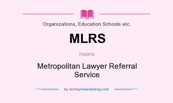 What does MLRS mean? It stands for Metropolitan Lawyer Referral Service