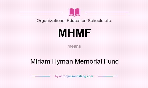 What does MHMF mean? It stands for Miriam Hyman Memorial Fund