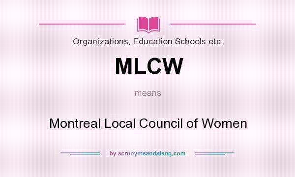 What does MLCW mean? It stands for Montreal Local Council of Women