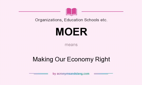 What does MOER mean? It stands for Making Our Economy Right