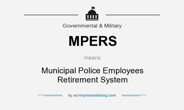 What does MPERS mean? It stands for Municipal Police Employees Retirement System