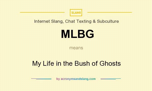 What does MLBG mean? It stands for My Life in the Bush of Ghosts