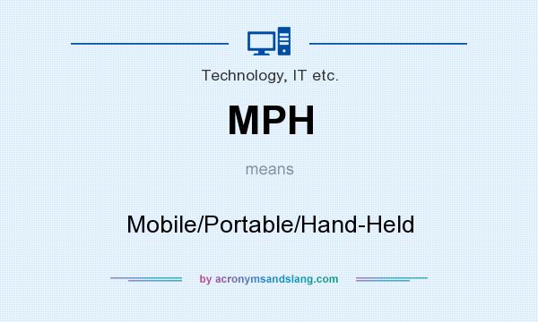 What does MPH mean? It stands for Mobile/Portable/Hand-Held