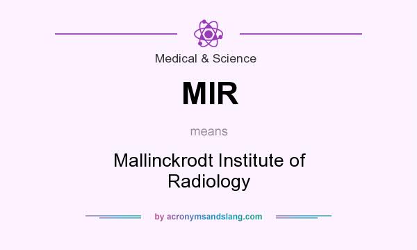What does MIR mean? It stands for Mallinckrodt Institute of Radiology