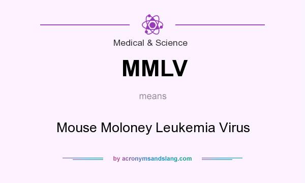 What does MMLV mean? It stands for Mouse Moloney Leukemia Virus