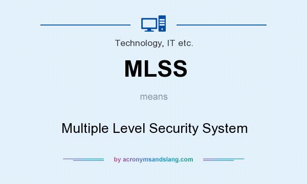 What does MLSS mean? It stands for Multiple Level Security System