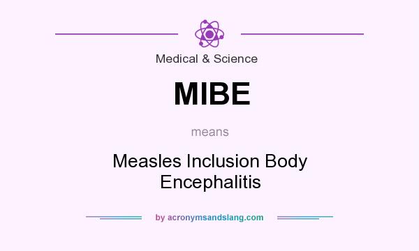 What does MIBE mean? It stands for Measles Inclusion Body Encephalitis