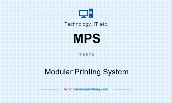 What does MPS mean? It stands for Modular Printing System