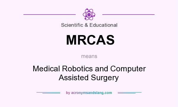 What does MRCAS mean? It stands for Medical Robotics and Computer Assisted Surgery
