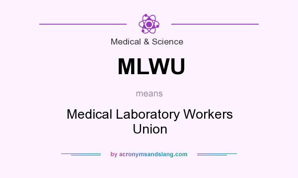 What does MLWU mean? It stands for Medical Laboratory Workers Union