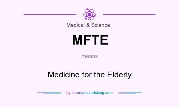 What does MFTE mean? It stands for Medicine for the Elderly