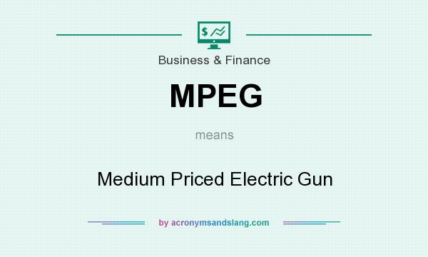 What does MPEG mean? It stands for Medium Priced Electric Gun