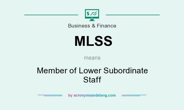 What does MLSS mean? It stands for Member of Lower Subordinate Staff