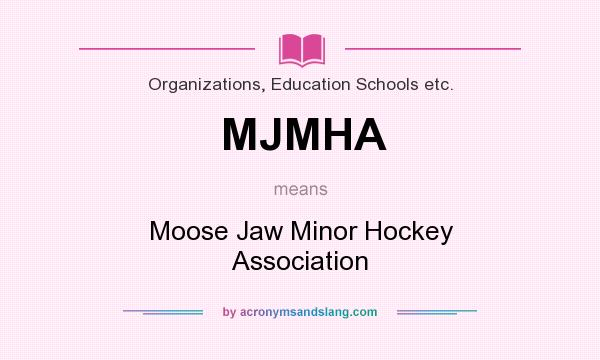 What does MJMHA mean? It stands for Moose Jaw Minor Hockey Association