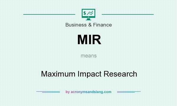 What does MIR mean? It stands for Maximum Impact Research