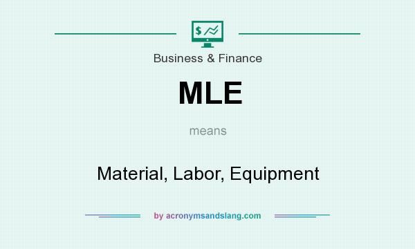 What does MLE mean? It stands for Material, Labor, Equipment