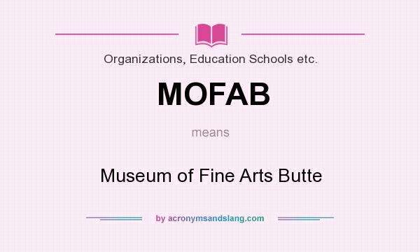 What does MOFAB mean? It stands for Museum of Fine Arts Butte